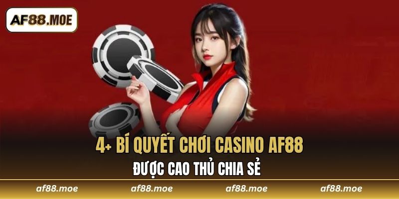 4+ Bí Quyết Chơi Casino AF88 được Cao Thủ Chia Sẻ