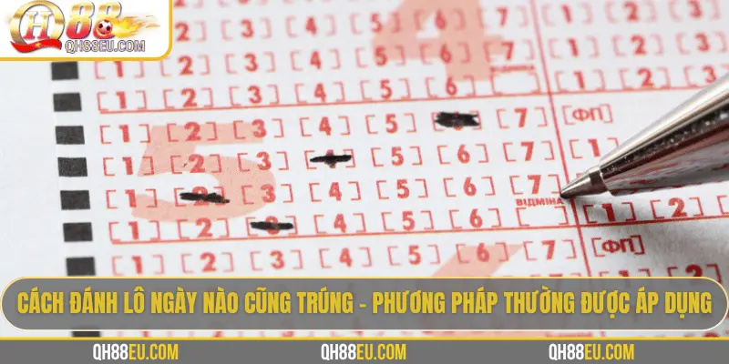 QH88 Giải Mã Kinh Nghiệm Cách Đánh Lô Ngày Nào Cũng Trúng