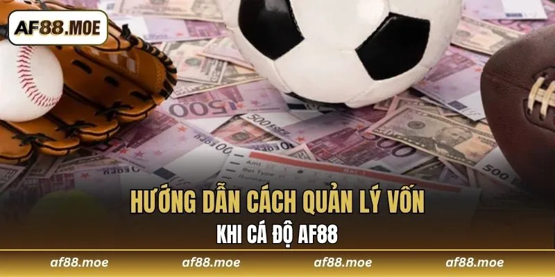 Cách Quản Lý Vốn Khi Cá Độ AF88 Luôn An Toàn Và Hiệu Quả