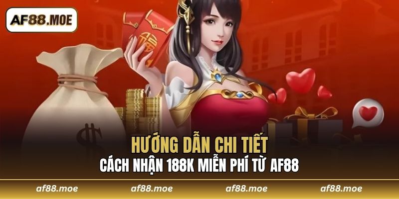 Nhận 188K Miễn Phí Từ AF88 Cho Tân Thủ đăng Ký Thành Công