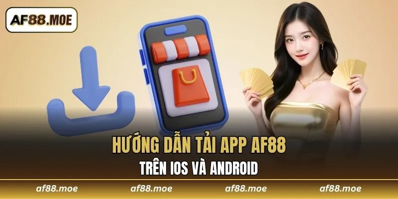 Tải App AF88 Cho IOS Và Android - Hướng Dẫn Đầy Đủ