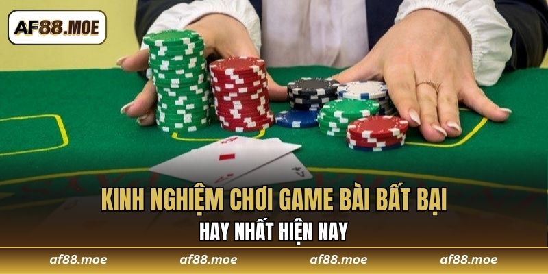 Kinh Nghiệm Chơi Game Bài Bất Bại Hay Nhất Hiện Nay