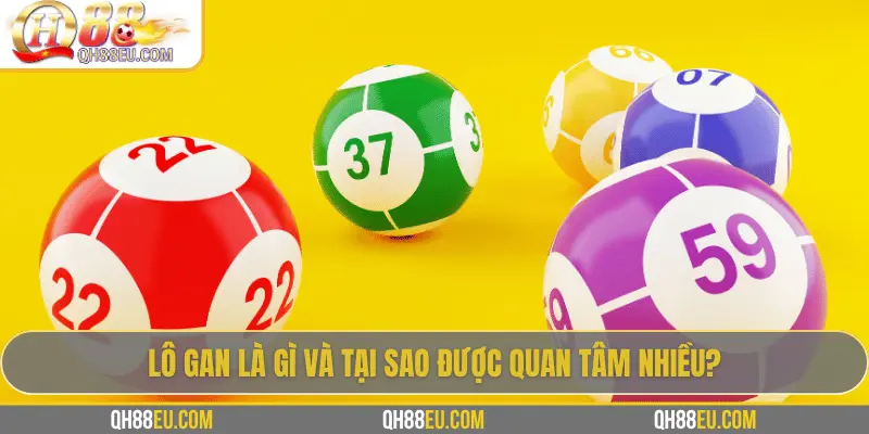 Lô Gan: Khái Niệm, Cách Theo Dõi Và Kinh Nghiệm Chơi Hiệu Quả Tại QH88