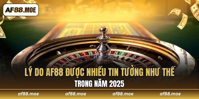 Lý Do AF88 Được Nhiều Tin Tưởng Như Thế Trong Năm 2026