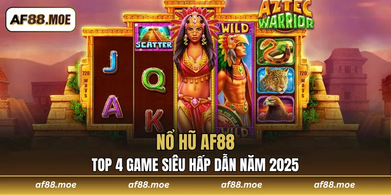 Nổ Hũ AF88 - Khám Phá Top 4 Game Siêu Hấp Dẫn Năm 2026