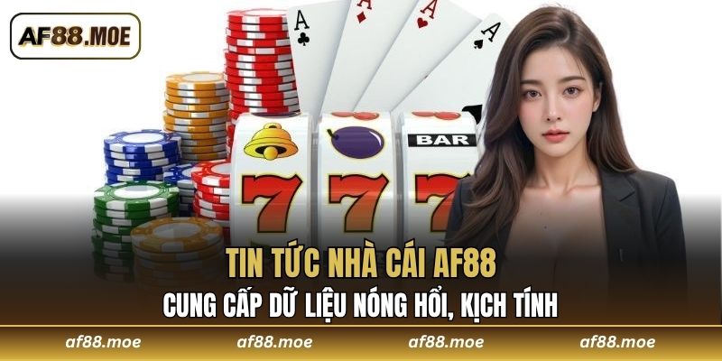 Tin Tức Nhà Cái AF88 - Cung Cấp Dữ Liệu Nóng Hổi, Kịch Tính