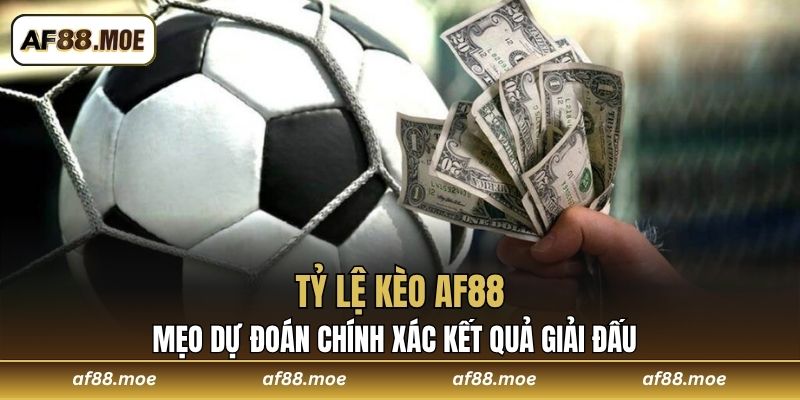 Tỷ Lệ Kèo AF88 - Mẹo Dự Đoán Chính Xác Kết Quả Giải Đấu