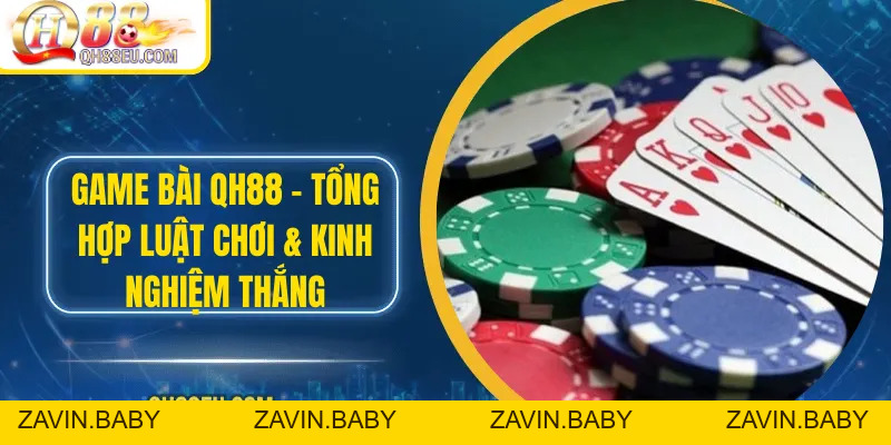 Game bài QH88 – Tổng Hợp Luật Chơi & Kinh Nghiệm Thắng
