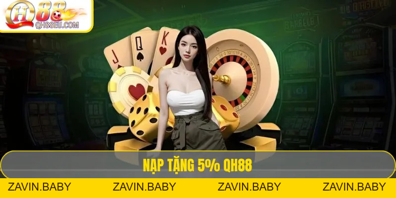 Nạp Tặng 5% QH88 – Tích Lũy Thêm Vốn Mỗi Ngày