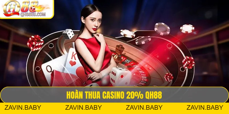Hoàn Thua Casino 20% QH88 – Chơi Thoải Mái, Giảm Rủi Ro