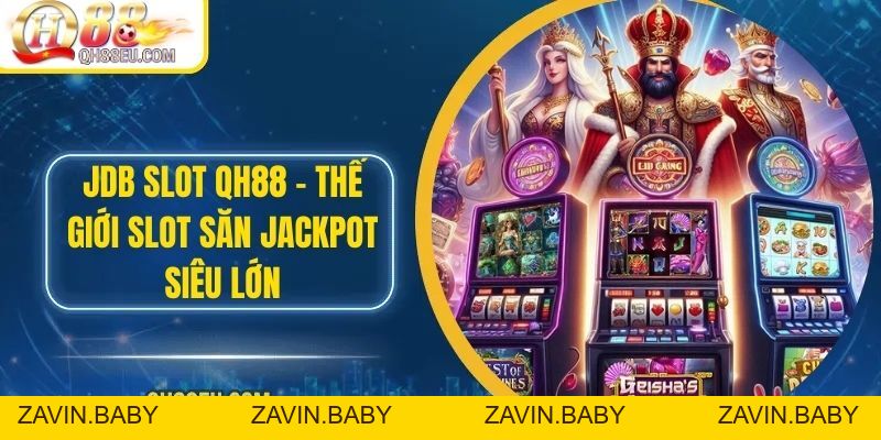 JDB Slot – Thế Giới Slot Săn Jackpot Siêu Lớn Tại QH88