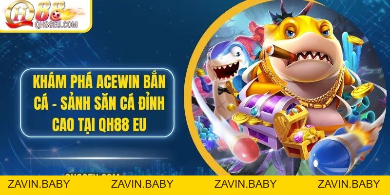 Khám Phá ACEWIN Bắn Cá – Sảnh Săn Cá Đỉnh Cao tại Qh88 EU