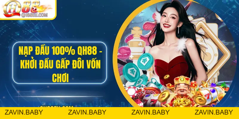 Nạp Đầu 100% QH88 – Khởi Đầu Gấp Đôi Vốn Chơi