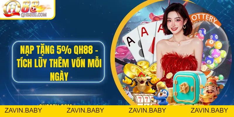Nạp Tặng 5% QH88 – Tích Lũy Thêm Vốn Mỗi Ngày