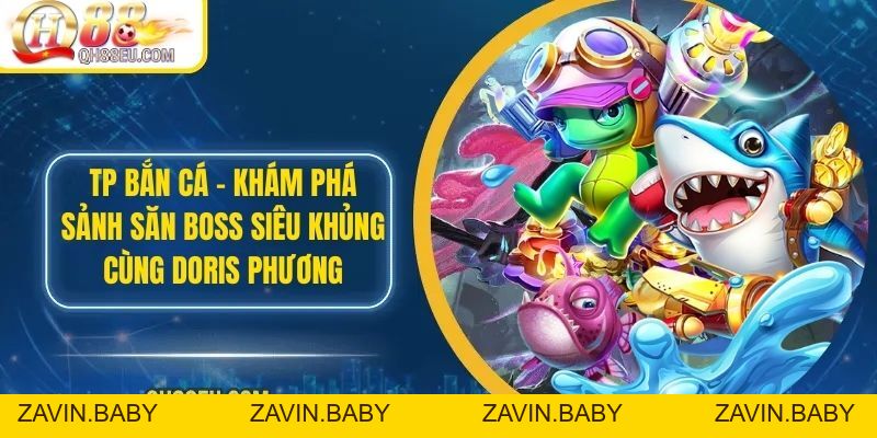 TP Bắn Cá – Khám Phá Sảnh Săn Boss Siêu Khủng Cùng Doris Phương